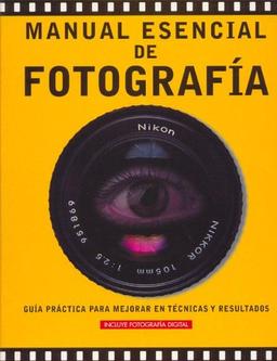 Manual Esencial De Fotografia / Complete Photography Manual: Guia Practica para Mejorar en Tecnicas y Resultados / A Practical Guide to Improving Your Photography