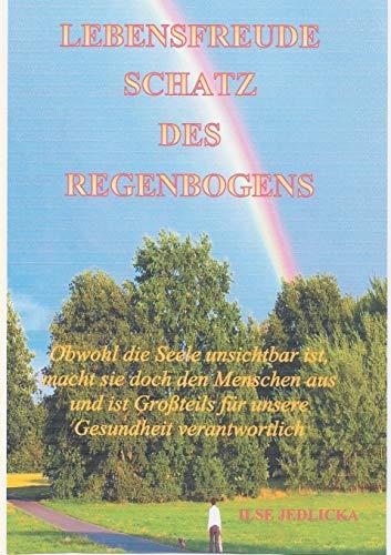 Lebensfreude Schatz des Regenbogens: Obwohl die Seele unsichtbar ist macht sie doch den Menschen aus und ist Großteils für die Gesundheit verantwortlich