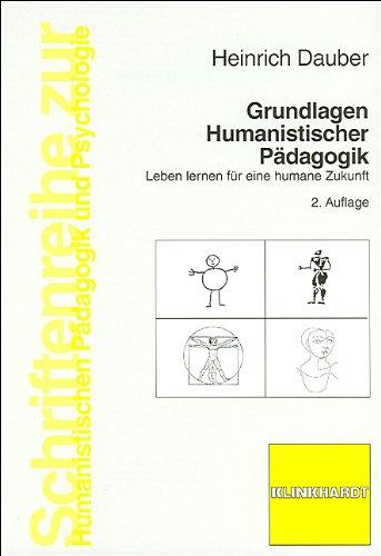 Grundlagen Humanistischer Pädagogik: Leben lernen für eine humane Zukunft