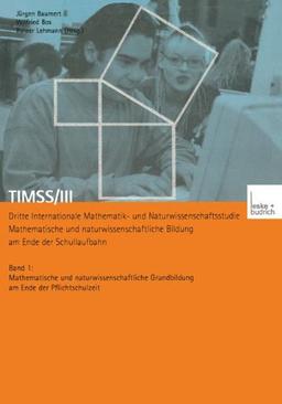 TIMSS/III. Dritte Internationale Mathematik- und Naturwissenschaftsstudie. Mathematische und naturwissenschaftliche Bild, Bd.1, Mathematische und ... Grundbildung am Ende der Pflichtschulzeit