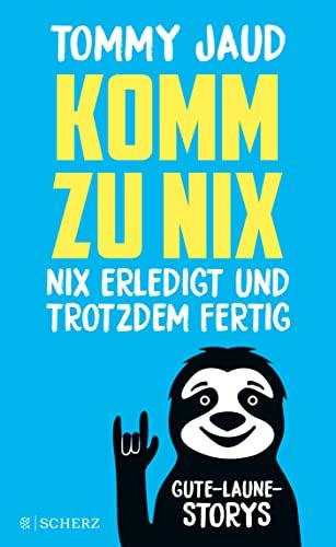 Komm zu nix – Nix erledigt und trotzdem fertig: Gute-Laune-Storys