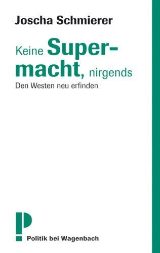 Keine Supermacht, nirgends: Der europäische Part in der Weltpolitik Originalausgabe: Den Westen neu erfinden