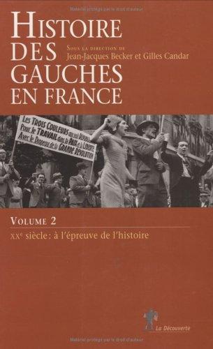 Histoire des gauches en France. Vol. 2. XXe siècle : à l'épreuve de l'histoire