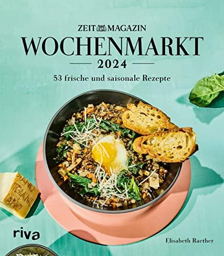 Wochenmarkt – Wochenkalender 2024: 53 frische und saisonale Rezepte aus dem ZEITmagazin. Rezepte mit Gemüse und Obst. Kochbuch für alle Jahreszeiten: Frühling, Sommer, Herbst und Winter