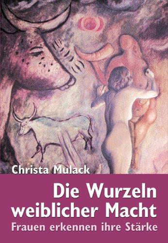 Die Wurzeln weiblicher Macht: Frauen erkennen ihre Stärke