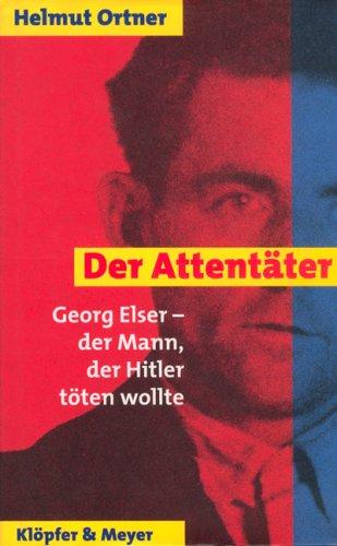 Der Attentäter. Georg Elser, der Mann, der Hitler töten wollte