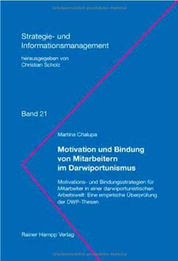 Motivation und Bindung von Mitarbeitern im Darwiportunismus: Motivations- und Bindungsstrategien für Mitarbeiter in einer darwiportunistischen Arbeitswelt: Eine empirische Überprüfung der DWP-Thesen