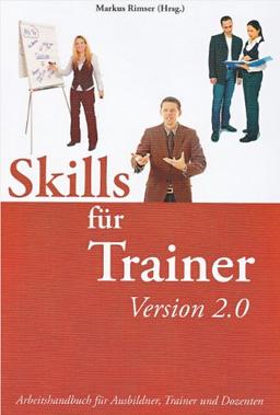 Skills für Trainer 2.0: Arbeitshandbuch für Ausbilder, Trainer und Dozenten