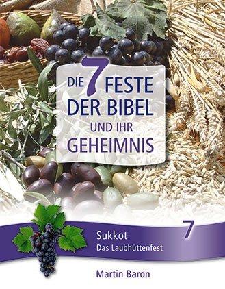 Die 7 Feste der Bibel und ihr Geheimnis: Band 7: Sukkot - Das Laubhüttenfest