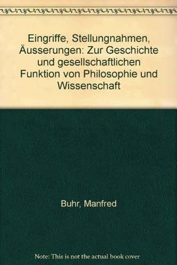 Eingriffe, Stellungnahmen, Äußerungen. Zur Geschichte und gesellschaftlichen Funktion von Philosophie und Wissenschaft.