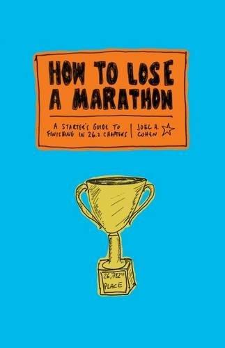 How to Lose a Marathon: 26.2 Illustrated Steps to Guaranteed Failure