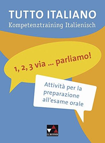 Tutto italiano / 1, 2, 3 via ... parliamo!: Kompetenztraining Italienisch / Attività per la preparazione all'esame orale