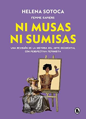 Ni musas ni sumisas: Una revisión ilustrada de la historia del arte occidental con perspectiva feminista (Bruguera Tendencias)