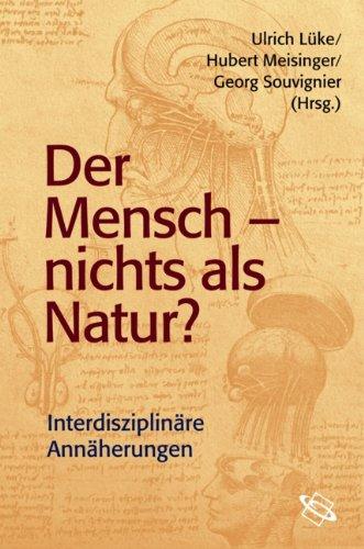 Der Mensch - nichts als Natur?: Interdisziplinäre Annäherungen