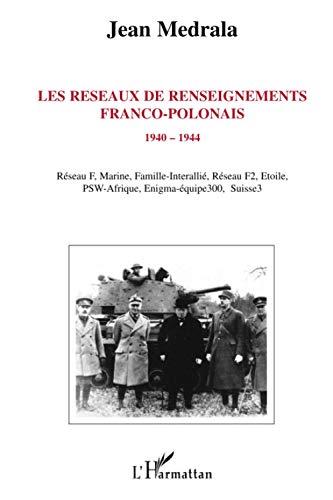 Les réseaux de renseignements franco-polonais : 1940-1944 : Réseau F, Marine, Famille-interallié, Réseau F2, Etoile, PSW-Afrique, Enigma-équipe 300, Suisse 3