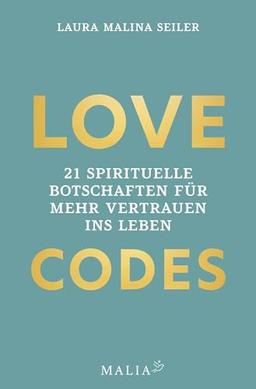 LOVE CODES: 21 spirituelle Botschaften für mehr Vertrauen ins Leben: Deine Reise zu innerem Frieden und Selbstvertrauen: Learnings, Tools und ... ein erfülltes Leben mit Laura Malina Seiler