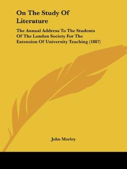 On The Study Of Literature: The Annual Address To The Students Of The London Society For The Extension Of University Teaching (1887)