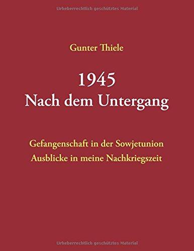 1945 - Nach dem Untergang: Gefangenschaft in der Sowjetunion - Ausblicke in meine Nachkriegszeit