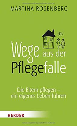 Wege aus der Pflegefalle: Die Eltern pflegen - ein eigenes Leben führen