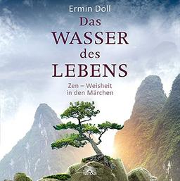 Das Wasser des Lebens: Zen - Weisheit in den Märchen