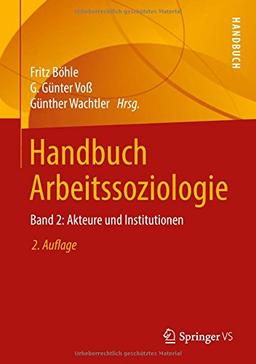 Handbuch Arbeitssoziologie: Band 2: Akteure und Institutionen