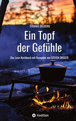 Ein Topf der Gefühle: Das Lese-Kochbuch mit Rezepten aus Düsseldorf, Flandern, Sauerland und Wien