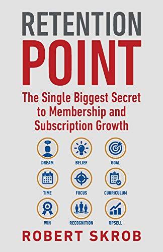 Retention Point: The Single Biggest Secret to Membership and Subscription Growth for Associations, SAAS, Publishers, Digital Access, Subscription ... Membership and Subscription-Based Businesses