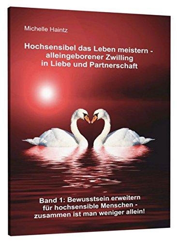 Hochsensibel das Leben meistern - alleingeborener Zwilling in Liebe und Partnerschaft: Band 1 Bewusstsein erweitern für hochsensible Menschen - zusammen ist man weniger allein