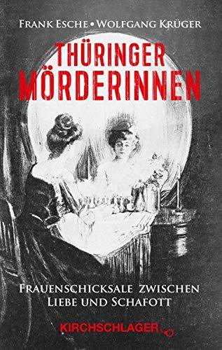 Thüringer Mörderinnen: Frauenschicksale zwischen Liebe und Schafott