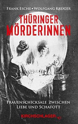 Thüringer Mörderinnen: Frauenschicksale zwischen Liebe und Schafott