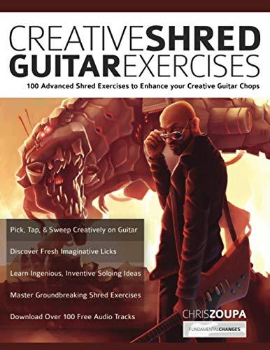 Creative Shred Guitar Exercises: Discover 100 Advanced Shred Exercises to Enhance your Creative Guitar Chops (Learn How to Play Rock Guitar)