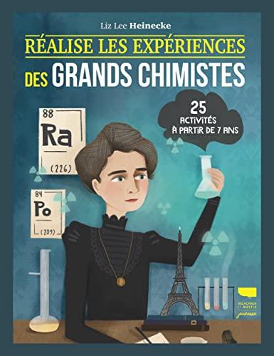 Réalise les expériences des grands chimistes : 25 activités à partir de 7 ans