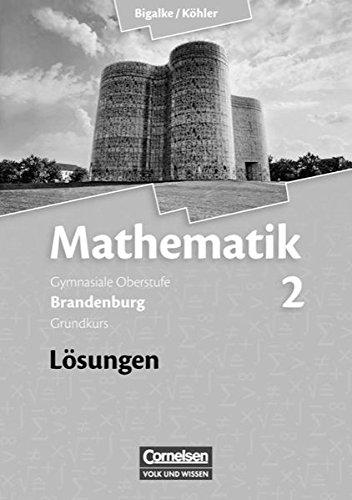 Bigalke/Köhler: Mathematik Sekundarstufe II - Brandenburg - Bisherige Ausgabe: Band 2: Grundkurs - Qualifikationsphase - Lösungen zum Schülerbuch