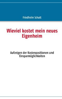 Wieviel kostet mein neues Eigenheim: Aufzeigen der Kostenpositionen und Einsparmöglichkeiten