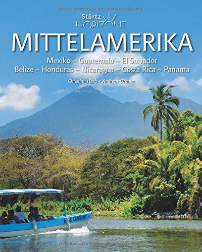 Horizont MITTELAMERIKA - Mexiko · Guatemala · El Salvador · Belize · Honduras · Nicaragua · Costa Rica · Panama: 160 Seiten Bildband mit über 250 Bildern - STÜRTZ Verlag