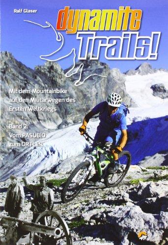 Dynamite Trails 02: Vom Ortler zum Pasubio: Mit dem Mountainbike auf den Militärwegen des Ersten Weltkrieges