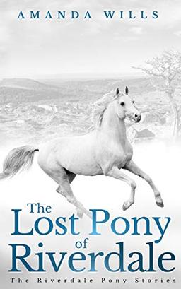 The Lost Pony of Riverdale (The Riverdale Pony Stories, Band 1)