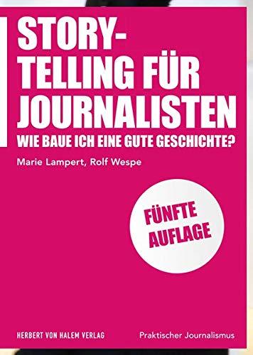 Storytelling für Journalisten: Wie baue ich eine gute Geschichte? (Praktischer Journalismus)