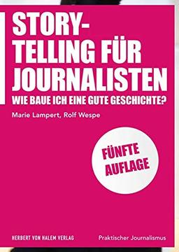 Storytelling für Journalisten: Wie baue ich eine gute Geschichte? (Praktischer Journalismus)