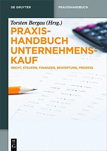 Praxishandbuch Unternehmenskauf: Recht, Steuern, Finanzen, Bewertung, Prozess (De Gruyter Praxishandbuch)