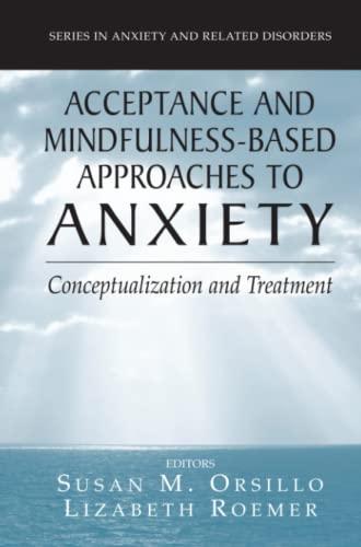 Acceptance- and Mindfulness-Based Approaches to Anxiety: Conceptualization and Treatment (Series in Anxiety and Related Disorders)