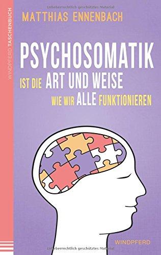 Psychosomatik ist die Art und Weise wie wir alle funktionieren