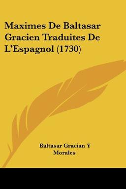 Maximes De Baltasar Gracien Traduites De L'Espagnol (1730)