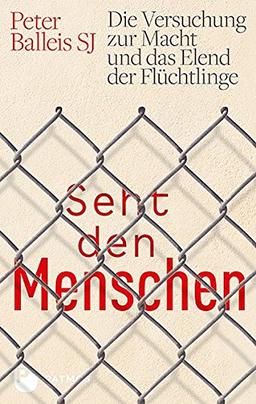 Seht den Menschen: Die Versuchung zur Macht und das Elend der Flüchtlinge