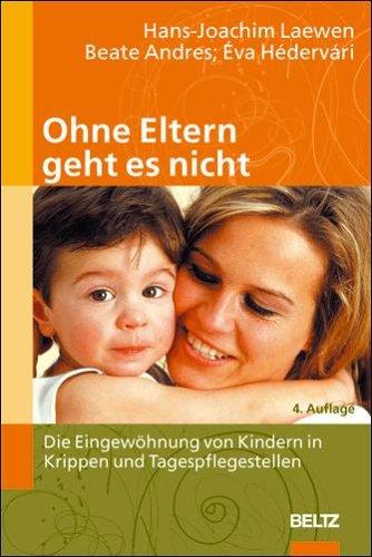 Ohne Eltern geht es nicht: Die Eingewöhnung von Kindern in Krippen und Tagespflegestellen