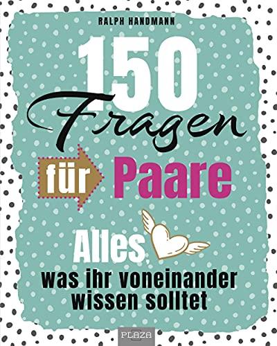 150 Fragen für Paare: Alles was ihr voneinander wissen solltet: 150 Fragen, die ihr euch stellen könnt