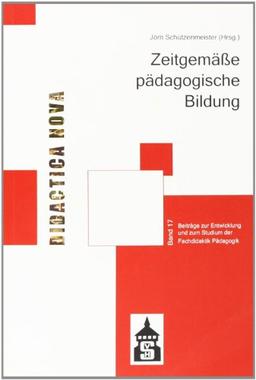 Zeitgemäße pädagogische Bildung: Beiträge zur Entwicklung und zum Studium der Fachdidaktik Pädagogik