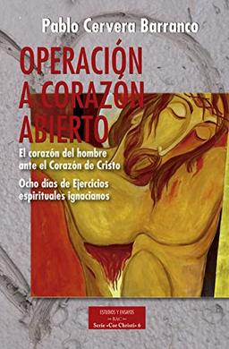 Operación a corazón abierto : el corazón del hombre ante la Corazón de Cristo : ocho días de ejercicios espirituales ignacianos (ESTUDIOS Y ENSAYOS, Band 202)