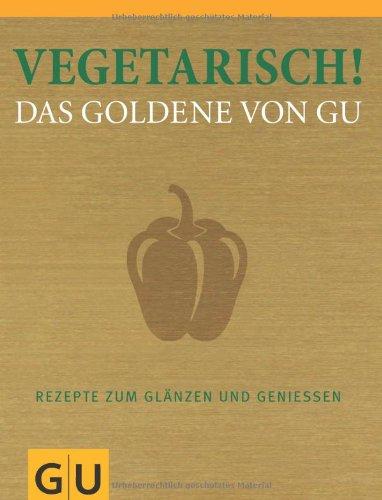 Vegetarisch! Das Goldene von GU: Rezepte zum Glänzen und Genießen