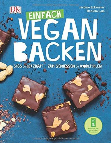 Einfach vegan backen: Süß & herzhaft - zum Genießen & Wohlfühlen